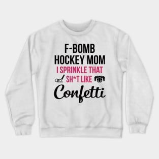 F-bomb Hockey Mom I Sprinkle That Sht Like Confetti Crewneck Sweatshirt